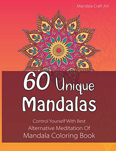 60 Unique Mandalas: Control Yourself With Best Alternative Meditation Of Mandala Coloring Book (Letter Size, Single Sided Coloring Pages) (Fun&Relaxing)