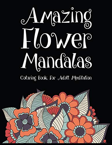 Amazing Flower Mandalas Coloring Book For Adult Meditation: Beautiful unique design coloring books for adults relaxation mandala flowers. Best flower mandala coloring books for adult stress relief.