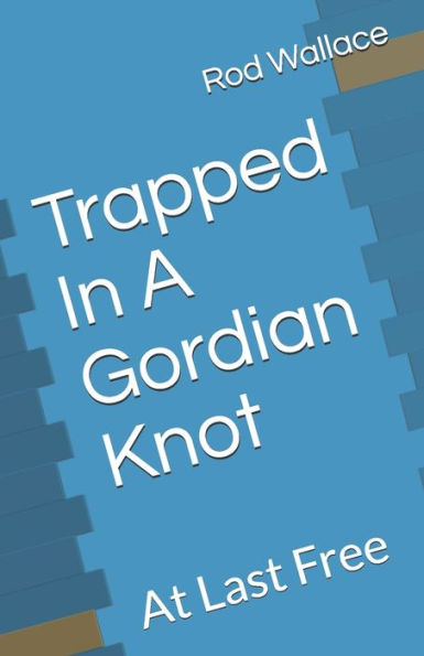 Trapped In A Gordian Knot : At Last Free