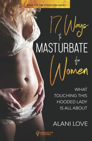 17 maneras de masturbarse - Para mujeres: de qué se trata tocar a esta mujer encapuchada (17 maneras - La serie de sexo)