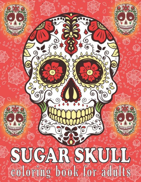 Sugar Skull Coloring Book For Adults : A Day Of The Dead Sugar Skull Designs Coloring Book For Adults - Easy Patterns For Stress Management & Relaxation