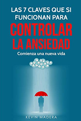 Las 7 Claves que S?? Funcionan para Controlar la Ansiedad: Descubre los paso a paso como controlar la ansiedad, Gu??a practica para cambiar tu vida (Spanish Edition)