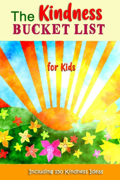 The Kindness Bucket List For Kids : The Fun Way To Teach And Encourage Kids To Be Kind To Others