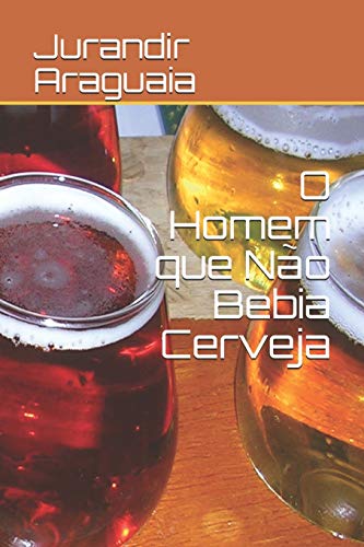 O Homem que N?·o Bebia Cerveja (Portuguese Edition)