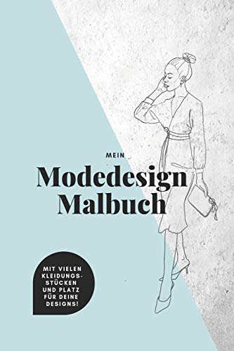 Mein Modedesign Malbuch - Mit vielen Kleidungsst??cken und Platz f??r deine Designs! (German Edition)