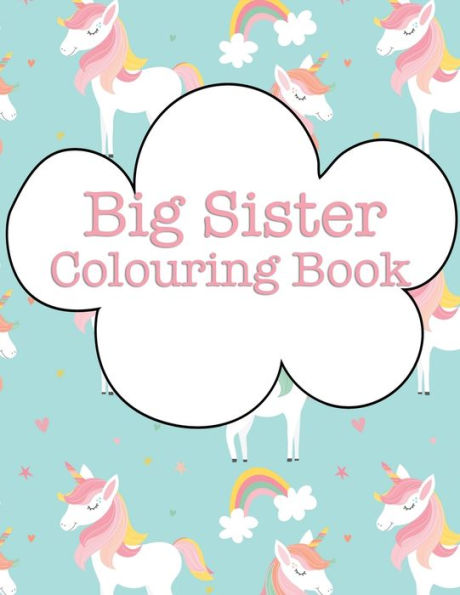Big Sister Colouring Book: Rainbow Unicorns New Baby Colour Book for Big Sisters Ages 2-6, Perfect Gift for Big Sisters with a New Sibling!