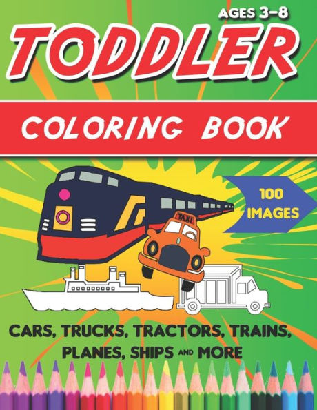 Toddler Coloring Book : Things That Go Coloring Book: Cars, Trucks, Motorcycle, Tractors, Trains, Planes, Ships And More, For Kids And Toddlers 3-8