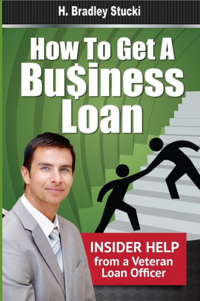 How to Get a Business Loan: Insider Help from a Veteran Loan Officer