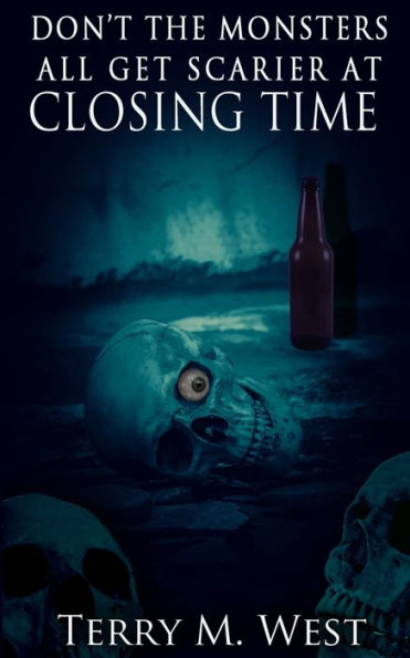 Don't the Monsters all get Scarier at Closing Time