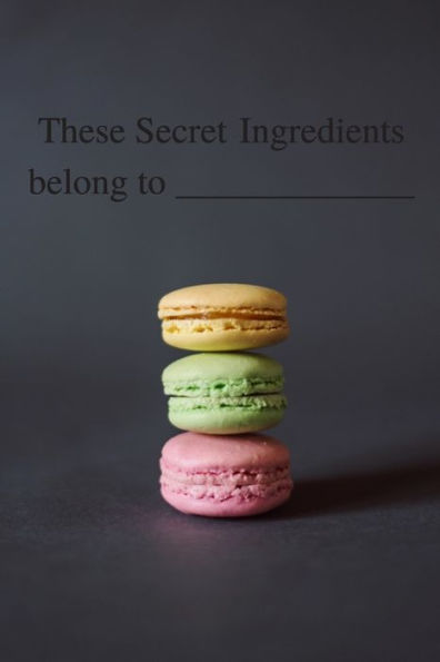 These Secret Ingredient Belong To : Recipe Books To Write In, [6 In. X 9 In], 100 Pages