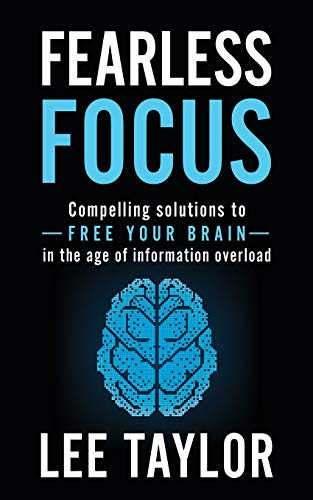 Fearless Focus: Compelling Solutions to Free Your Brain in the Age of Information Overload