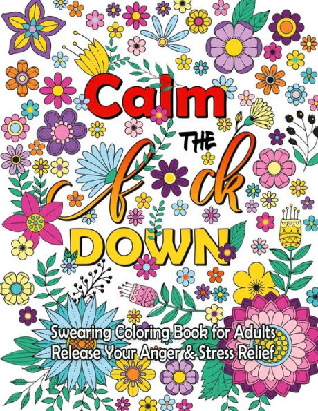 Calm The F Down: Swearing Coloring Book, Release Your Anger, Stress Relief Curse Words Coloring Book for Adults