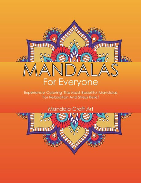 Mandalas For Everyone : Experience Coloring The Most Beautiful Mandalas For Relaxation And Stress Relief (Large Size)