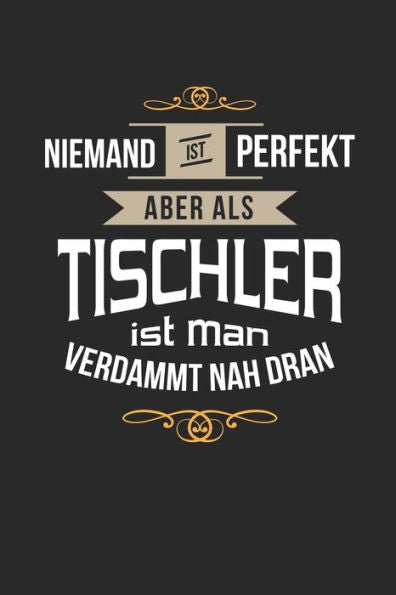 Niemand Ist Perfekt Aber Als Tisschler Ist Man Verdammt Nah Dran : Kalender, Lustiges Geschenk Für Einen Schreiner, 6 X 9 Zoll (A5), Wochen 2020