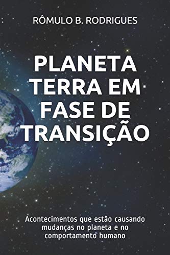 PLANETA TERRA EM FASE DE TRANSI????O: Acontecimentos que est??o causando mudan??as no planeta e no comportamento humano (Portuguese Edition)
