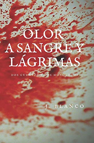 Olor a Sangre y Lagrimas: Dos Cuentos y Dos Mon??logos. (Spanish Edition)