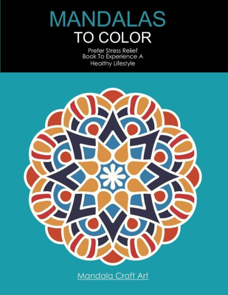 Mandalas To Color : Prefer Stress Relief Book To Experience A Healthy Lifestyle (Large Size, Coloring Book For Adults )