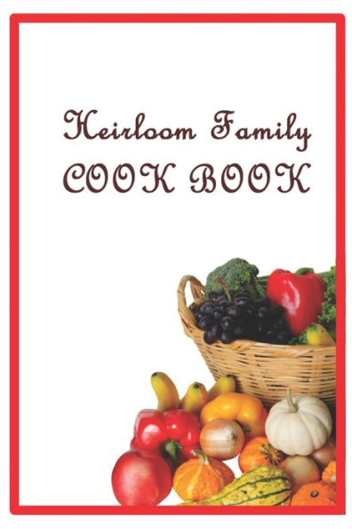 Heirloom Family Cook Book: Family Recipes