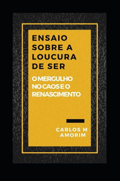 ENSAIO SOBRE A LOUCURA DE SER: O Mergulho no Caos e o Renascimento (Portuguese Edition)