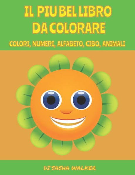 Il Libro Piu' Bello Da Colorare: Colori, Numeri, Alfabeto,Cibi, Animali (Italian Edition)