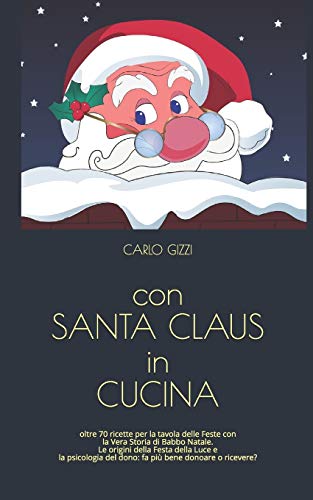 con SANTA CLAUS in CUCINA: ricette per la tavola delle Feste con la Vera Storia di Babbo Natale (Italian Edition)