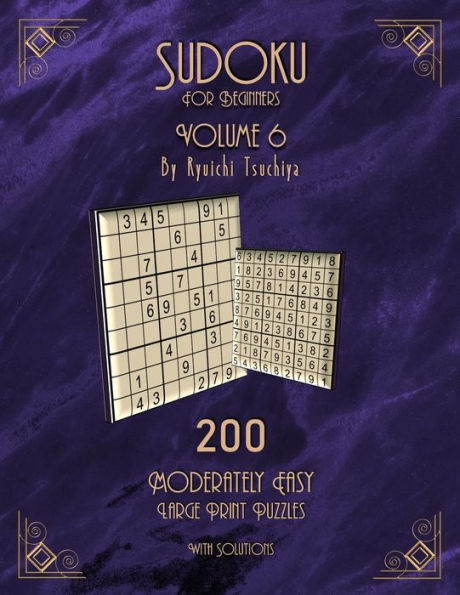Sudoku For Beginners : 200 Easy To Moderate Beginner Level Puzzles With Solutions For Adults & Seniors. Large Print. Volume 6 Of 10.