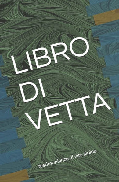 Libro Di Vetta : Testimonianze Di Vita Alpina