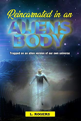 Reincarnated in an Alien's Body: Trapped on an Alien version of our Own Universe