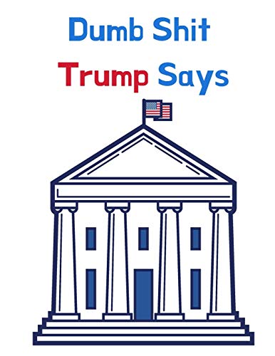 Dumb Shit Trump Says - 9781700284792