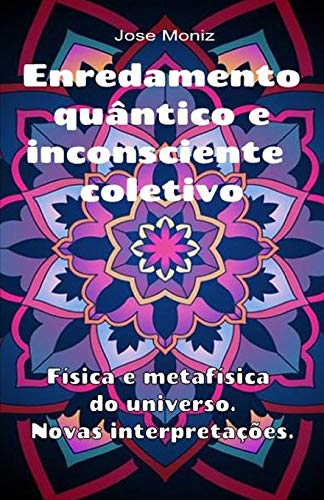 Enredamento qu????ntico e inconsciente coletivo. F?ísica e metaf?ísica do universo. Novas interpreta????????es. (Portuguese Edition)