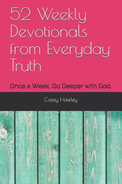52 Weekly Devotionals from Everyday Truth: Once a Week, Go Deeper with God.