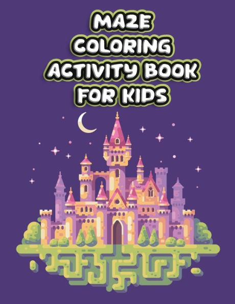 Maze Coloring Activity Book For Kids : Smart Maze All Ages 6 To 8, 1St Grade, 2Nd Grade, Learning Activities, Games, Puzzles, Problem-Solving, And 100+ Ages (8.5" X 11 )