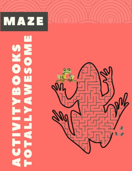 Maze Activity Books Totally Awesome : Exclusive Maze All Ages 6 To 8, 1St Grade, 2Nd Grade, Learning Activities, Games, Puzzles, Problem-Solving, And 100+ Ages (8.5" X 11 )