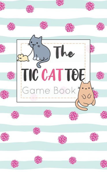 The Tic Cat Toe Game Book : Travel Format Tic Tac Toe Boards For Cat Lovers! - 9781700374400