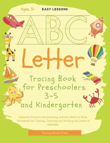 Letter Tracing Book For Preschoolers 3-5 And Kindergarten : Essential Practice Handwriting Activity Book For Kids. Workbook For Tracing, Coloring And Writing All Letter Of Alphabet.