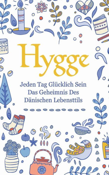 Hygge: Jeden Tag glücklich sein - das Geheimnis des dänischen Lebensttils (German Edition)