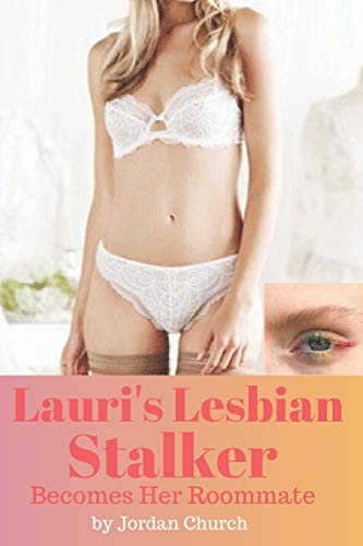 Lauri's Lesbian Stalker Becomes Her Roommate: Sexually Submissive, Alpha Female Lesbian, Forced Lesbian Love, Lesbian Bully, ff Erotica, ff Explicit (Lesbian Stalker's Pets)