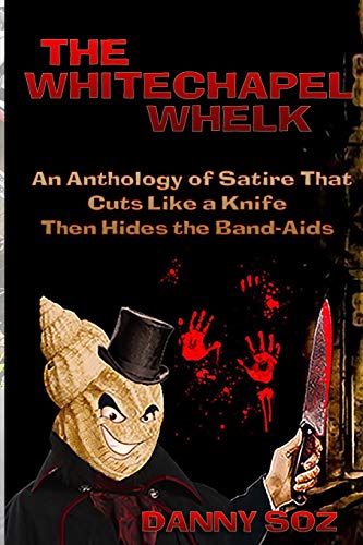 The Whitechapel Whelk: An Anthology of Satire that Cuts Like a Knife Then Hides the Band-Aids