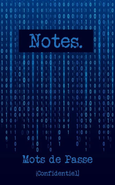 Notes. Mots De Passe [Confidentiel] : Un Carnet De Mots De Passe Con?u Pour Prot?ger Toutes Vos Informations Sur Internet - 142 Pages Pr?d?finies Et Class?es Par Ordre Alphab?tique.