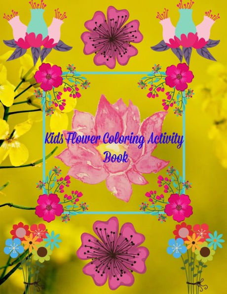Kids Flower Coloring Activity Book: Hand Drawn Flower Coloring Books For Adults Easy Coloring Large Print For Relaxation,Help DementiaStress ... Whimsical Floral Designs With Easy