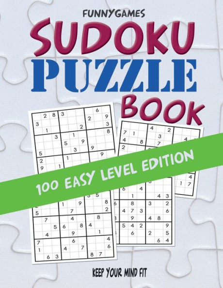 Sudoku Puzzle Book : Keep Your Mind Fit - 100 Easy Level Edition