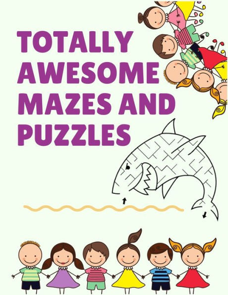 Totally Awesome Mazes And Puzzles : The Maze Activity Books For Kids 4- 6-8 With 100+ Awesome Fun First Mazes Lover