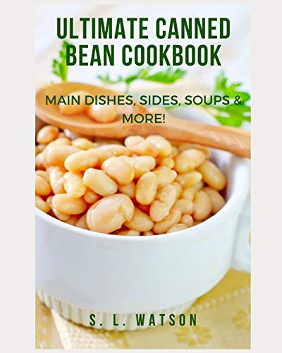 Ultimate Canned Bean Cookbook: Main Dishes, Sides, Soups & More! (Southern Cooking Recipes)