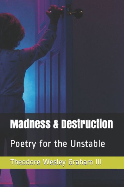 Madness And Destruction : Poetry For The Unstable