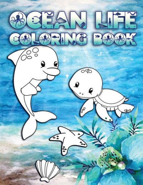 Ocean Life Coloring Book : Perfect For Kids Ages 2-6: Cute Gift Idea For Toddlers, Coloring Pages For Ocean And Sea Creature Loving Kids