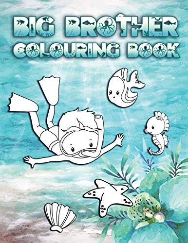 Big Brother Colouring Book: Perfect For New Brothers Ages 2-6: Cute Gift Idea for Toddlers, Colouring Pages for Ocean and Sea Creature Loving Big Siblings