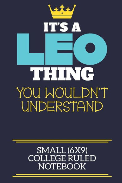 It's A Leo Thing You Wouldn't Understand Small (6x9) College Ruled Notebook: A cute book to write in for any book lovers, doodle writers and budding authors!