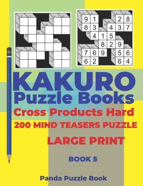 Kakuro Puzzle Book Hard Cross Product - 200 Mind Teasers Puzzle - Large Print - Book 5: Logic Games For Adults - Brain Games Books For Adults - Mind Teaser Puzzles For Adults