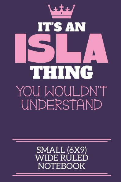 It's An Isla Thing You Wouldn't Understand Small (6x9) Wide Ruled Notebook: A cute book to write in for any book lovers, doodle writers and budding authors!
