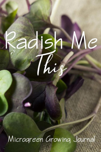 Radish Me This : Microgreen Growing Guide